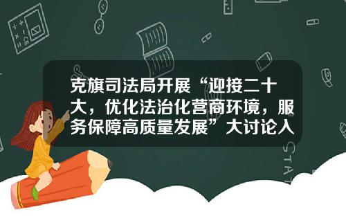 克旗司法局开展“迎接二十大，优化法治化营商环境，服务保障高质量发展”大讨论入企活动-赤峰市博元科技有限公司电话