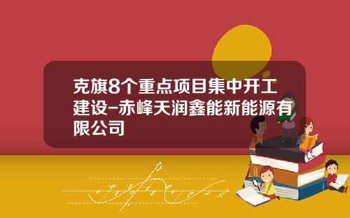 克旗8个重点项目集中开工建设-赤峰天润鑫能新能源有限公司
