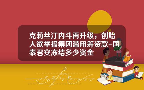 克莉丝汀内斗再升级，创始人欲举报集团滥用筹资款-国泰君安冻结多少资金