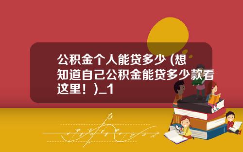 公积金个人能贷多少 (想知道自己公积金能贷多少款看这里！)_1