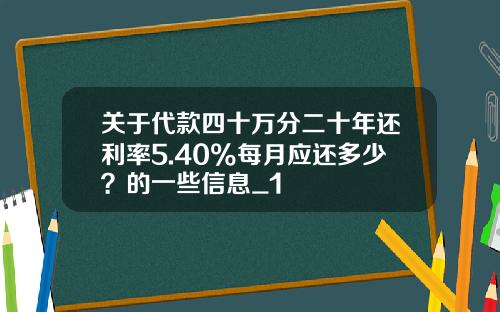 关于代款四十万分二十年还利率5.40%每月应还多少？的一些信息_1