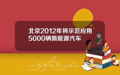 北京2012年将示范应用5000辆新能源汽车