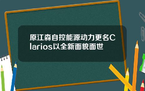 原江森自控能源动力更名Clarios以全新面貌面世
