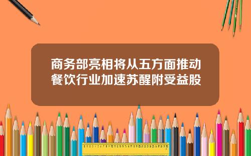 商务部亮相将从五方面推动餐饮行业加速苏醒附受益股