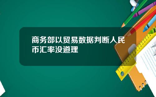 商务部以贸易数据判断人民币汇率没道理