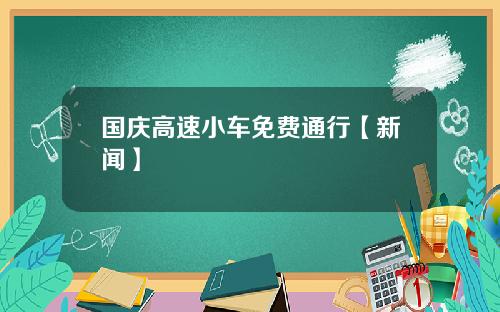 国庆高速小车免费通行【新闻】
