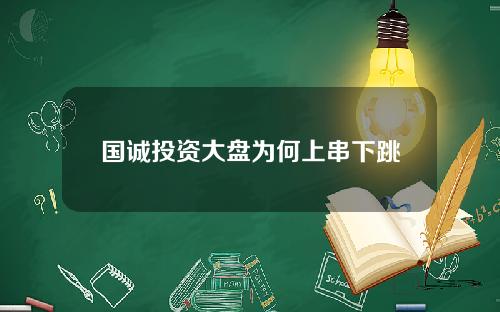 国诚投资大盘为何上串下跳
