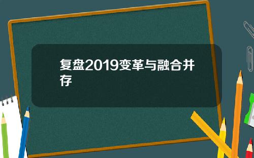 复盘2019变革与融合并存