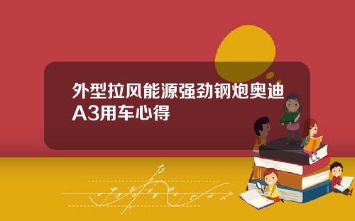 外型拉风能源强劲钢炮奥迪A3用车心得