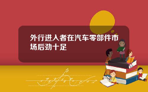 外行进入者在汽车零部件市场后劲十足