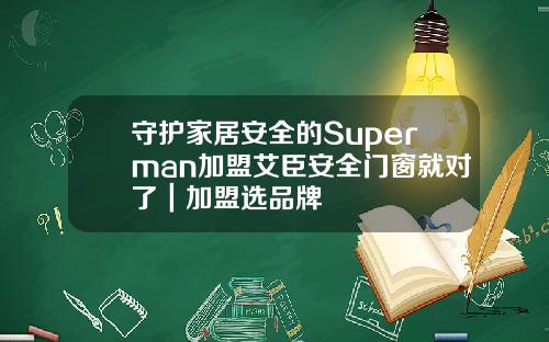 守护家居安全的Superman加盟艾臣安全门窗就对了｜加盟选品牌