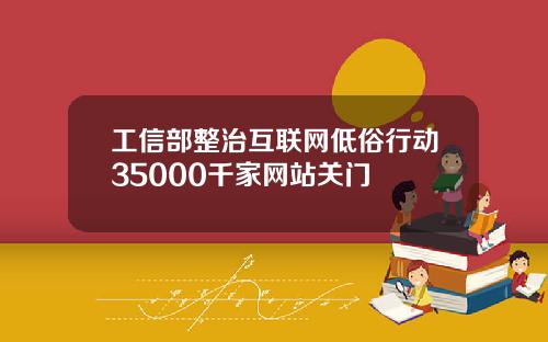 工信部整治互联网低俗行动35000千家网站关门