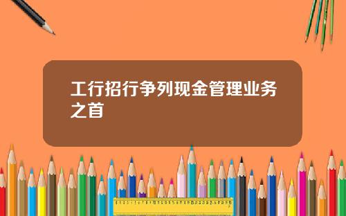工行招行争列现金管理业务之首