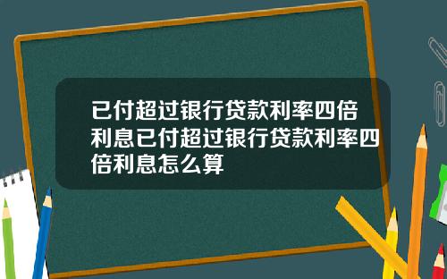 已付超过银行贷款利率四倍利息已付超过银行贷款利率四倍利息怎么算