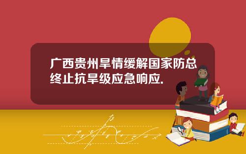 广西贵州旱情缓解国家防总终止抗旱级应急响应.