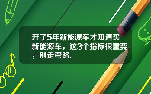 开了5年新能源车才知道买新能源车，这3个指标很重要，别走弯路.