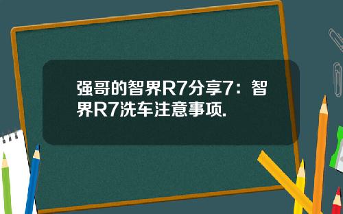 强哥的智界R7分享7：智界R7洗车注意事项.
