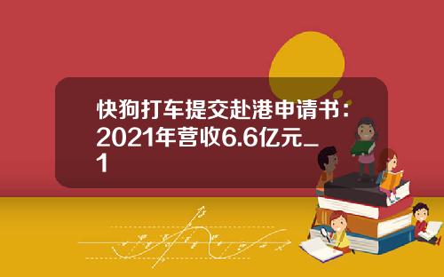 快狗打车提交赴港申请书：2021年营收6.6亿元_1