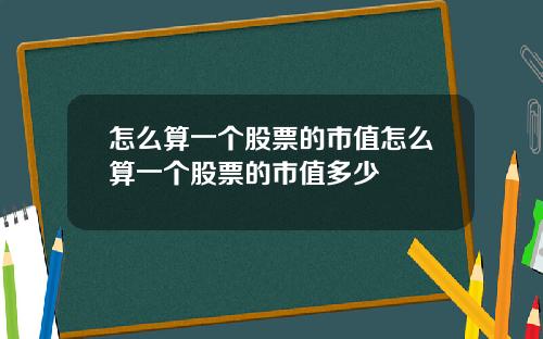 怎么算一个股票的市值怎么算一个股票的市值多少