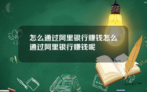 怎么通过阿里银行赚钱怎么通过阿里银行赚钱呢
