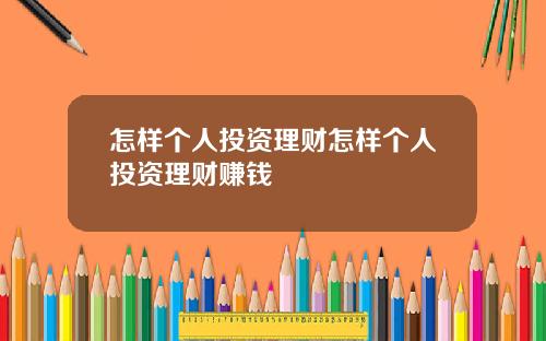 怎样个人投资理财怎样个人投资理财赚钱