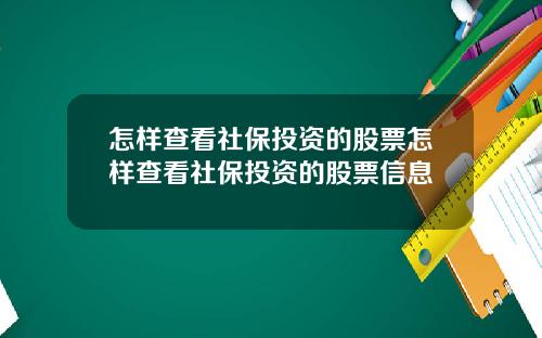 怎样查看社保投资的股票怎样查看社保投资的股票信息