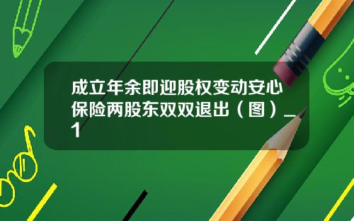 成立年余即迎股权变动安心保险两股东双双退出（图）_1