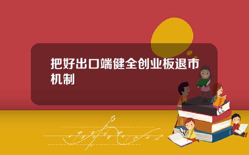 把好出口端健全创业板退市机制