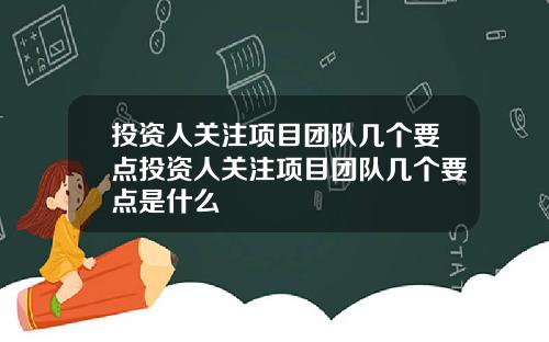 投资人关注项目团队几个要点投资人关注项目团队几个要点是什么