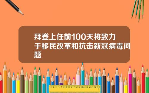 拜登上任前100天将致力于移民改革和抗击新冠病毒问题