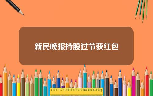 新民晚报持股过节获红包