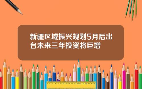 新疆区域振兴规划5月后出台未来三年投资将巨增