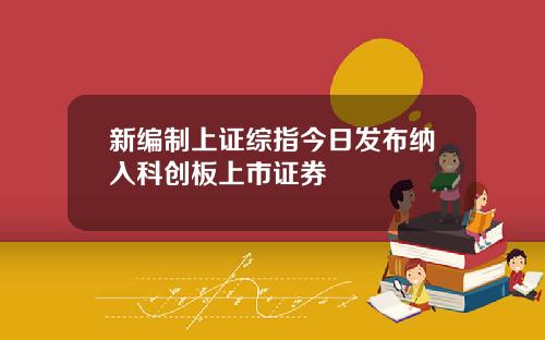 新编制上证综指今日发布纳入科创板上市证券