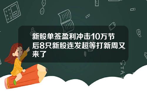 新股单签盈利冲击10万节后8只新股连发超等打新周又来了
