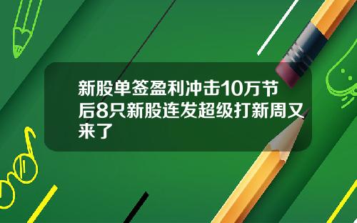 新股单签盈利冲击10万节后8只新股连发超级打新周又来了