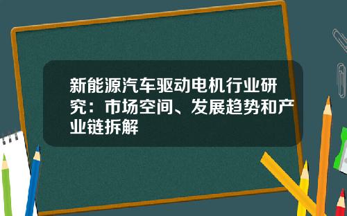 新能源汽车驱动电机行业研究：市场空间、发展趋势和产业链拆解