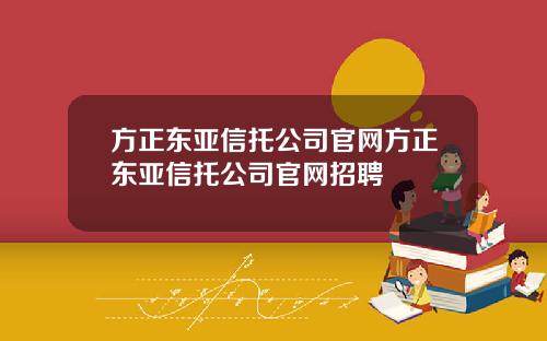方正东亚信托公司官网方正东亚信托公司官网招聘