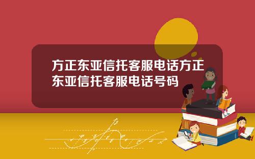 方正东亚信托客服电话方正东亚信托客服电话号码