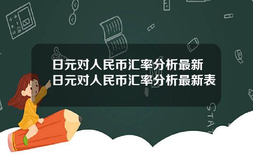 日元对人民币汇率分析最新日元对人民币汇率分析最新表