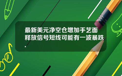 最新美元净空仓增加手艺面释放信号短线可能有一波暴跌.