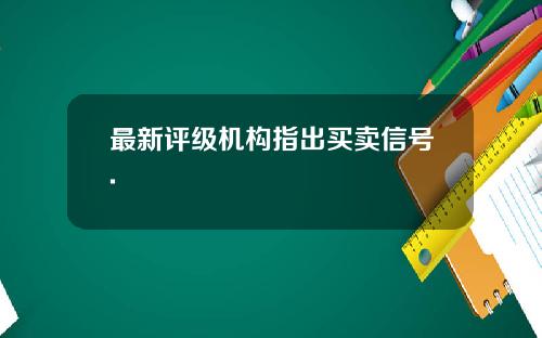 最新评级机构指出买卖信号.