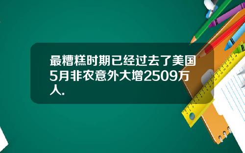 最糟糕时期已经过去了美国5月非农意外大增2509万人.