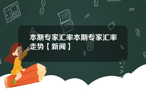本期专家汇率本期专家汇率走势【新闻】