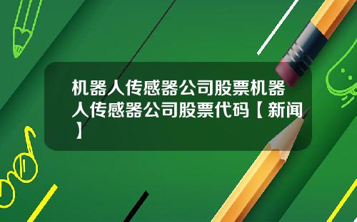 机器人传感器公司股票机器人传感器公司股票代码【新闻】