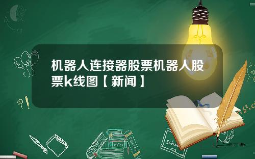 机器人连接器股票机器人股票k线图【新闻】