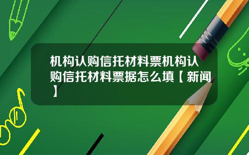 机构认购信托材料票机构认购信托材料票据怎么填【新闻】
