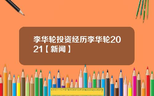 李华轮投资经历李华轮2021【新闻】