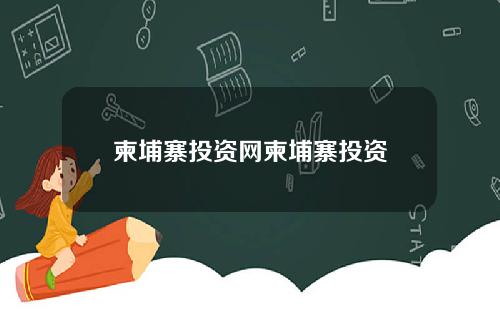 柬埔寨投资网柬埔寨投资