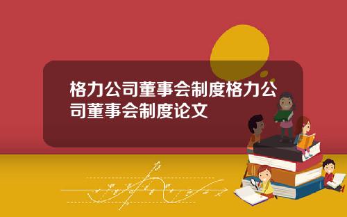 格力公司董事会制度格力公司董事会制度论文