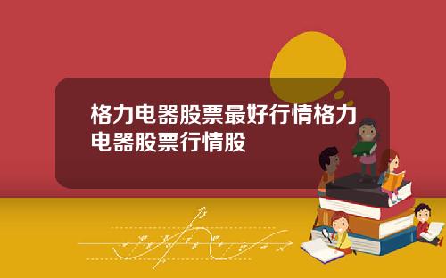 格力电器股票最好行情格力电器股票行情股